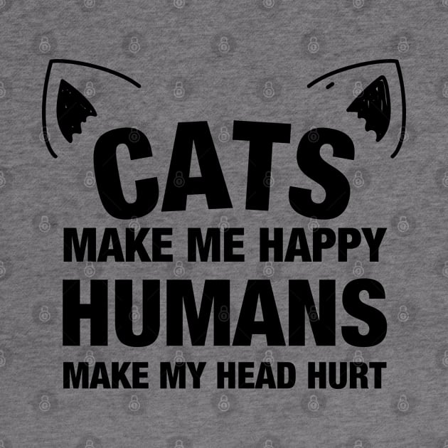 Cats make me happy humans make my head hurt by Adisa_store